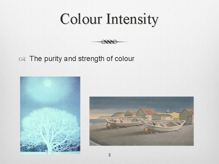 Colour Intensity The purity and strength of colour 8 