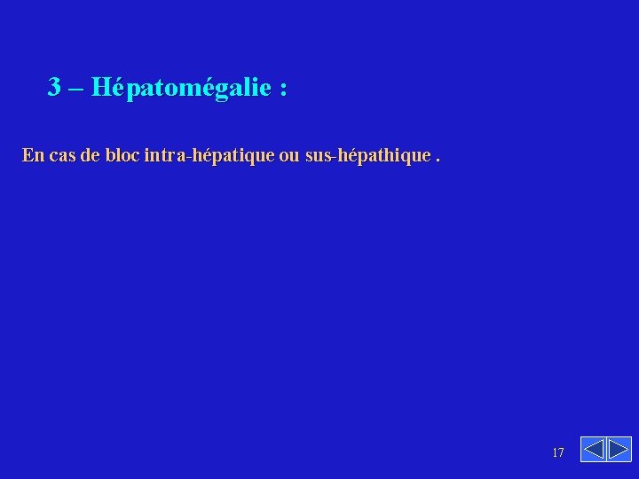 3 – Hépatomégalie : En cas de bloc intra-hépatique ou sus-hépathique. 17 