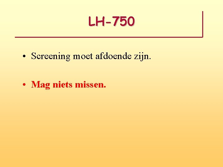 LH-750 • Screening moet afdoende zijn. • Mag niets missen. 