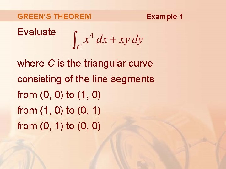 GREEN’S THEOREM Example 1 Evaluate where C is the triangular curve consisting of the