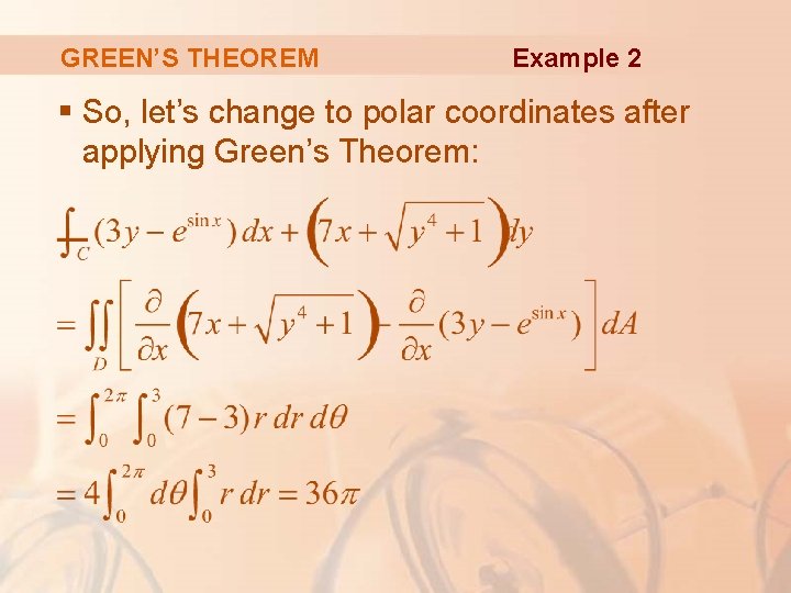 GREEN’S THEOREM Example 2 § So, let’s change to polar coordinates after applying Green’s