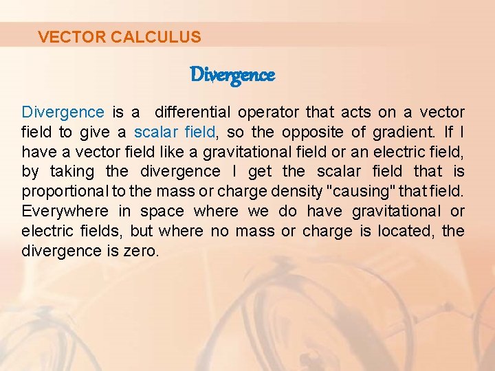 VECTOR CALCULUS Divergence is a differential operator that acts on a vector field to