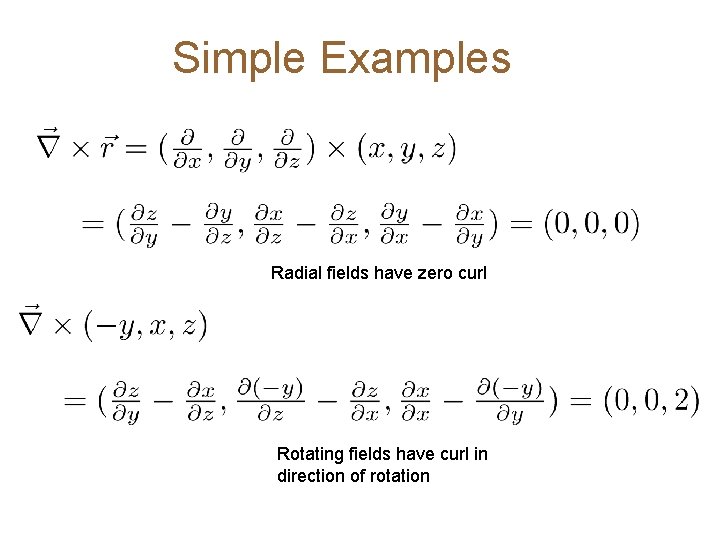 Simple Examples Radial fields have zero curl Rotating fields have curl in direction of