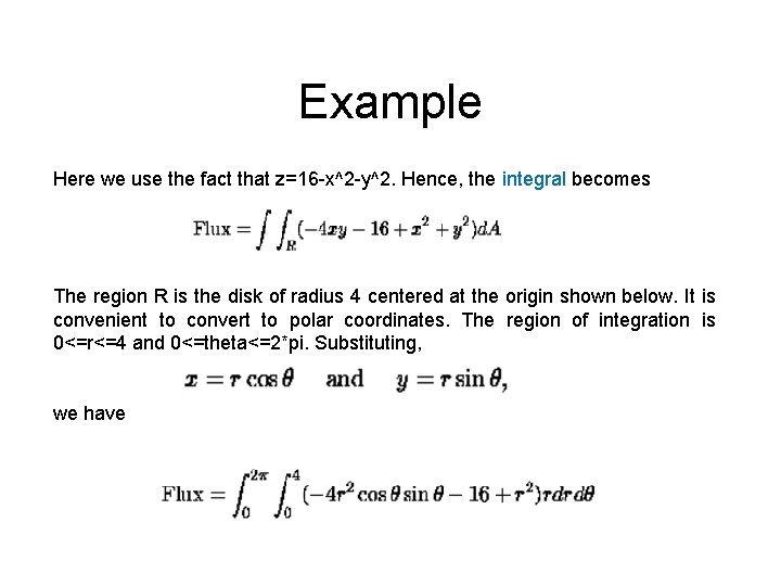 Example Here we use the fact that z=16 -x^2 -y^2. Hence, the integral becomes