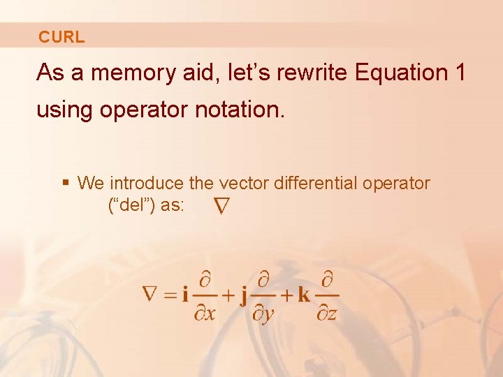 CURL As a memory aid, let’s rewrite Equation 1 using operator notation. § We
