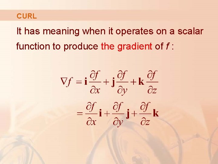 CURL It has meaning when it operates on a scalar function to produce the