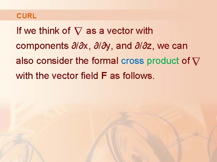 CURL If we think of as a vector with components ∂/∂x, ∂/∂y, and ∂/∂z,