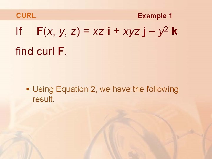 CURL If Example 1 F(x, y, z) = xz i + xyz j –