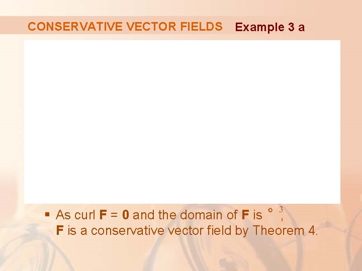 CONSERVATIVE VECTOR FIELDS Example 3 a § As curl F = 0 and the