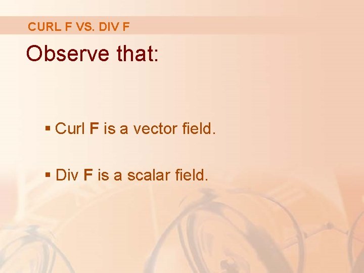 CURL F VS. DIV F Observe that: § Curl F is a vector field.