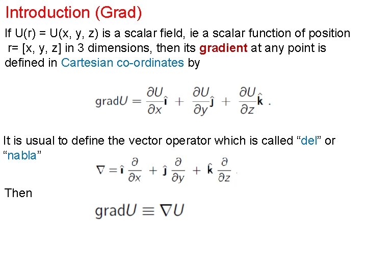 Introduction (Grad) If U(r) = U(x, y, z) is a scalar field, ie a