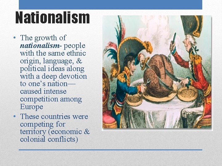 Nationalism • The growth of nationalism- people with the same ethnic origin, language, &