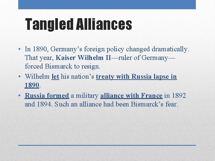 Tangled Alliances • In 1890, Germany’s foreign policy changed dramatically. That year, Kaiser Wilhelm