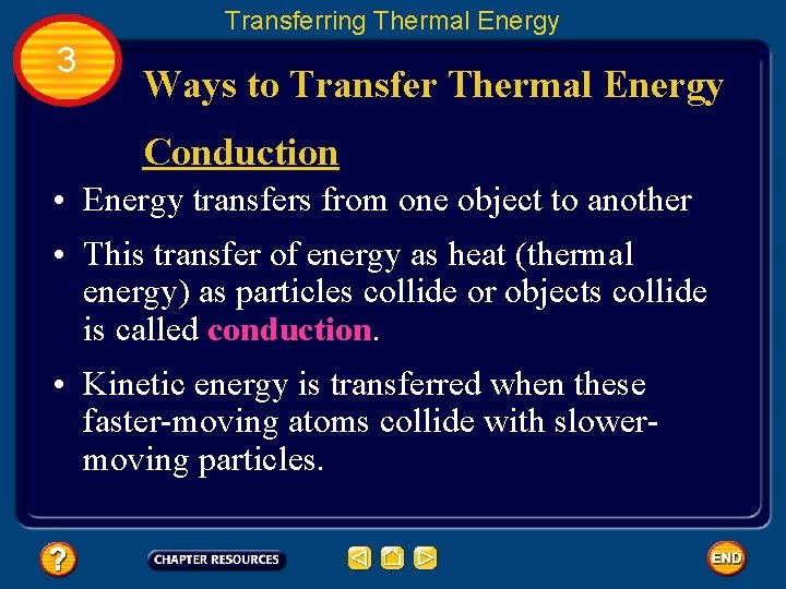 Transferring Thermal Energy 3 Ways to Transfer Thermal Energy Conduction • Energy transfers from