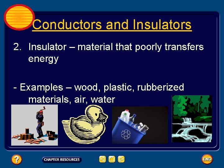 Conductors and Insulators 2. Insulator – material that poorly transfers energy - Examples –