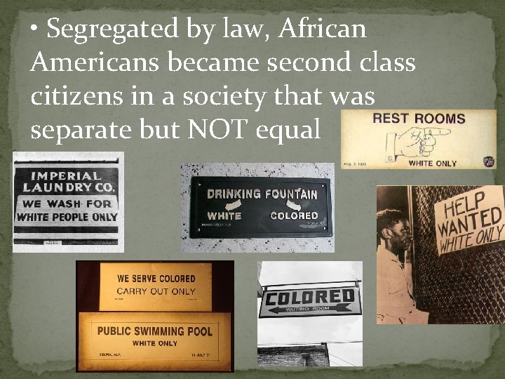  • Segregated by law, African Americans became second class citizens in a society