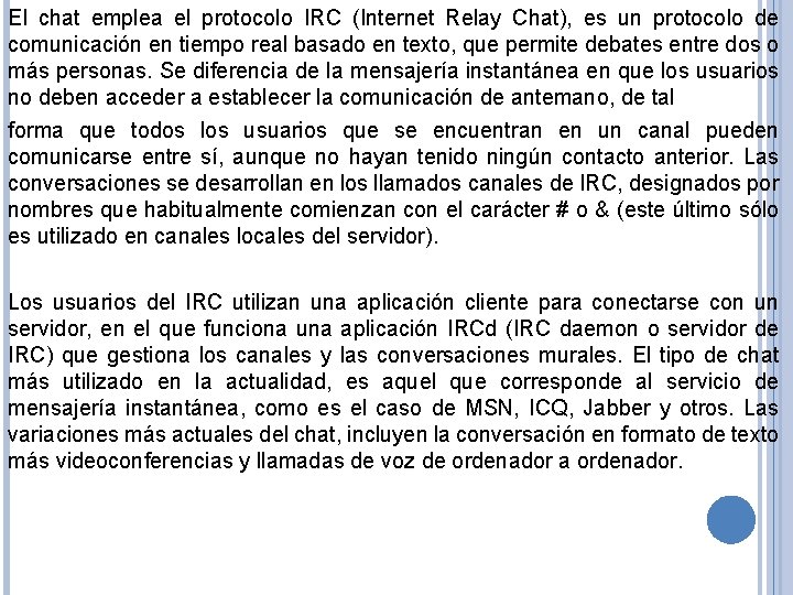 El chat emplea el protocolo IRC (Internet Relay Chat), es un protocolo de comunicación