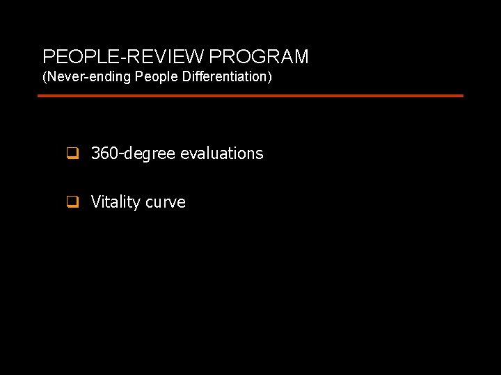 PEOPLE REVIEW PROGRAM (Never ending People Differentiation) q 360 -degree evaluations q Vitality curve