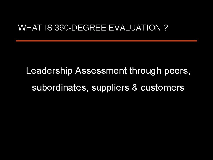 WHAT IS 360 DEGREE EVALUATION ? Leadership Assessment through peers, subordinates, suppliers & customers
