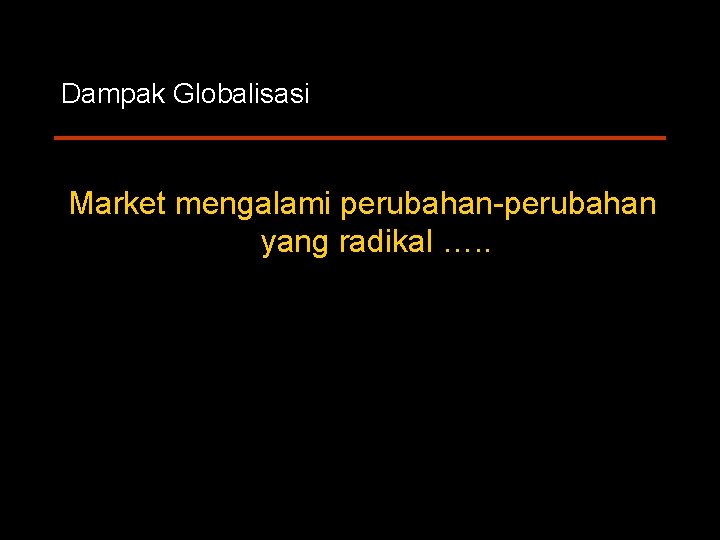 Dampak Globalisasi Market mengalami perubahan yang radikal …. . 20 For discussion purposes only.