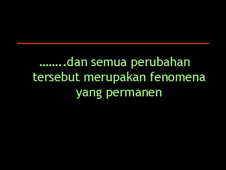 ……. . dan semua perubahan tersebut merupakan fenomena yang permanen 22 For discussion purposes