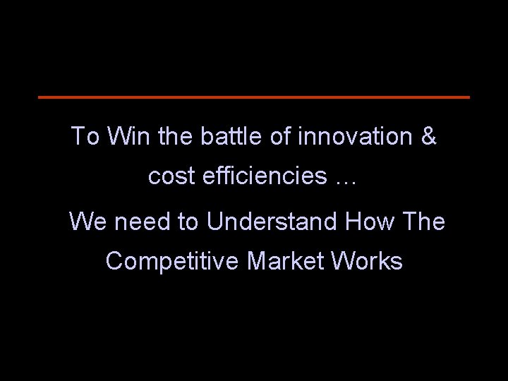 To Win the battle of innovation & cost efficiencies … We need to Understand