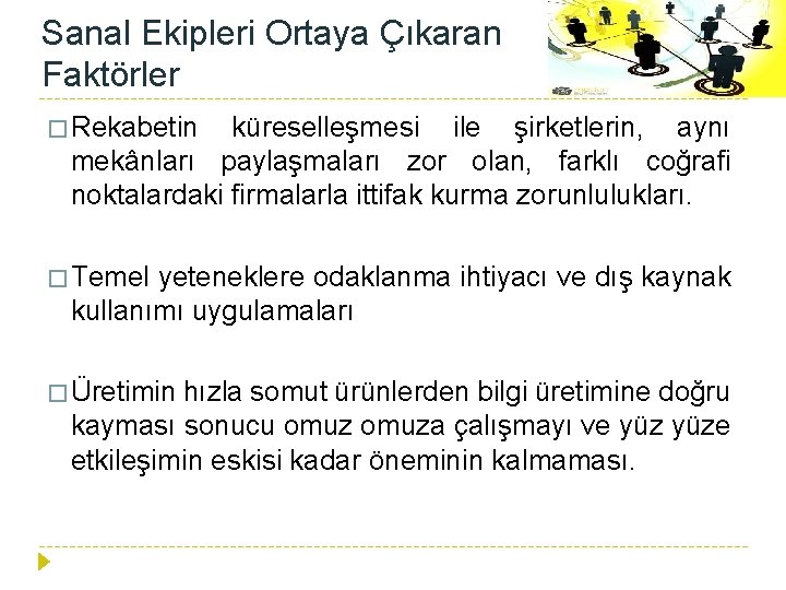 Sanal Ekipleri Ortaya Çıkaran Faktörler � Rekabetin küreselleşmesi ile şirketlerin, aynı mekânları paylaşmaları zor