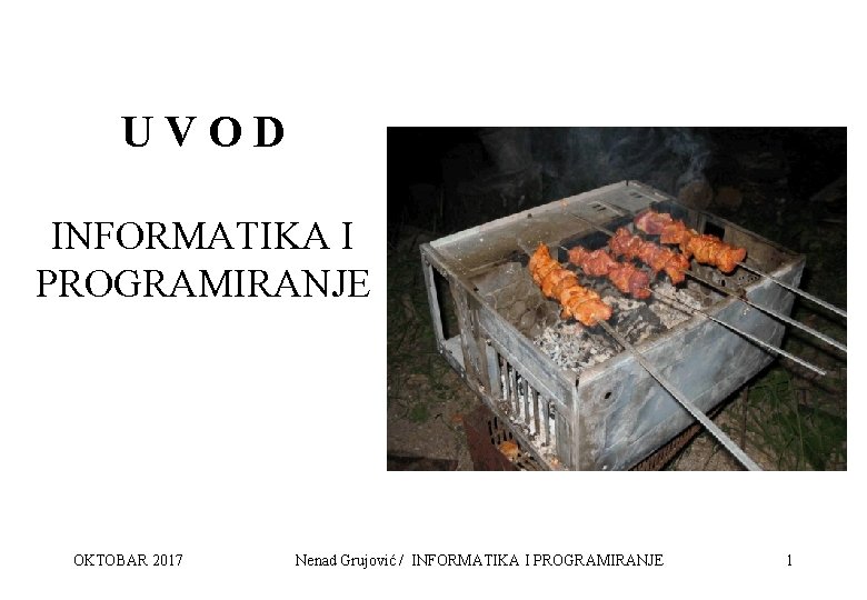 UVOD INFORMATIKA I PROGRAMIRANJE OKTOBAR 2017 Nenad Grujović / INFORMATIKA I PROGRAMIRANJE 1 