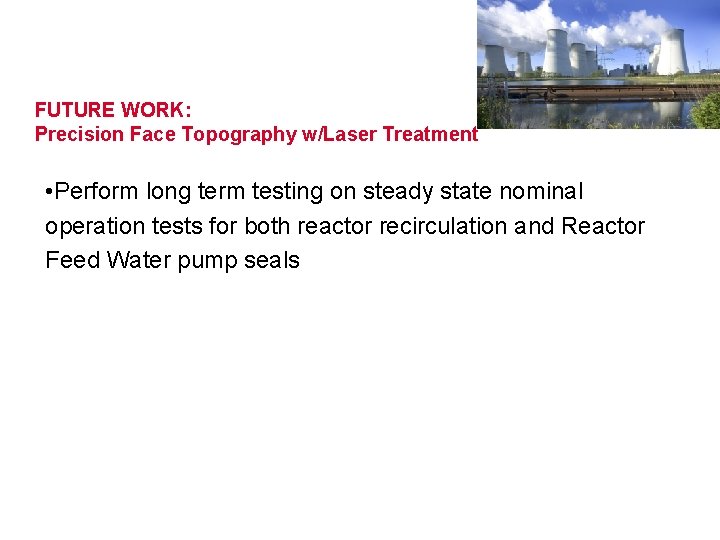 FUTURE WORK: Precision Face Topography w/Laser Treatment • Perform long term testing on steady