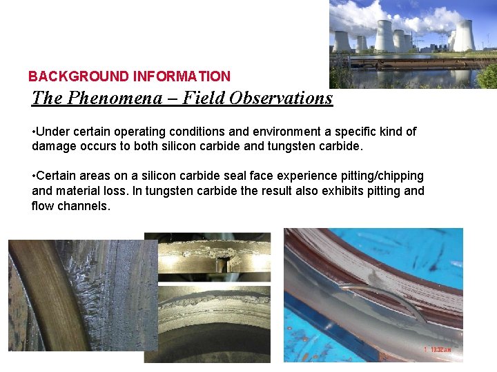 BACKGROUND INFORMATION The Phenomena – Field Observations • Under certain operating conditions and environment