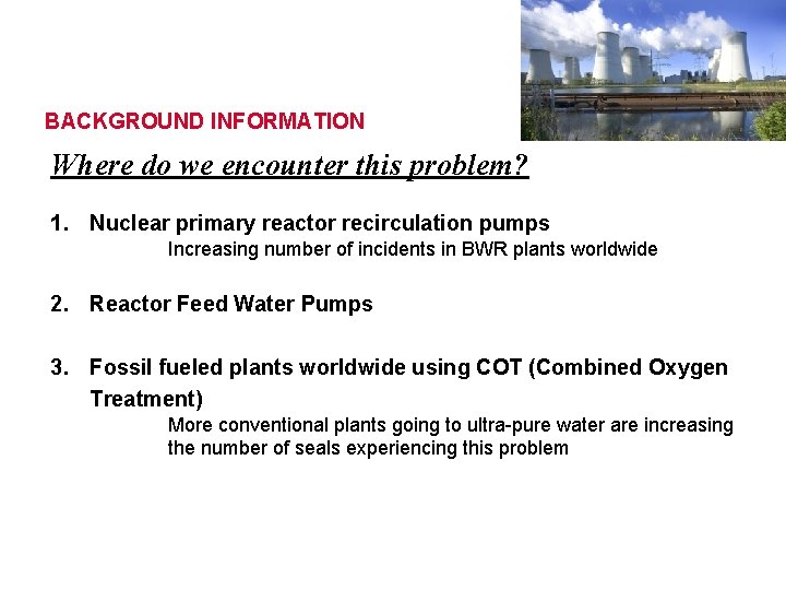 BACKGROUND INFORMATION Where do we encounter this problem? 1. Nuclear primary reactor recirculation pumps