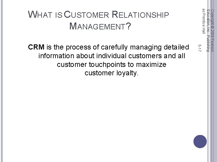 5 -17 CRM is the process of carefully managing detailed information about individual customers