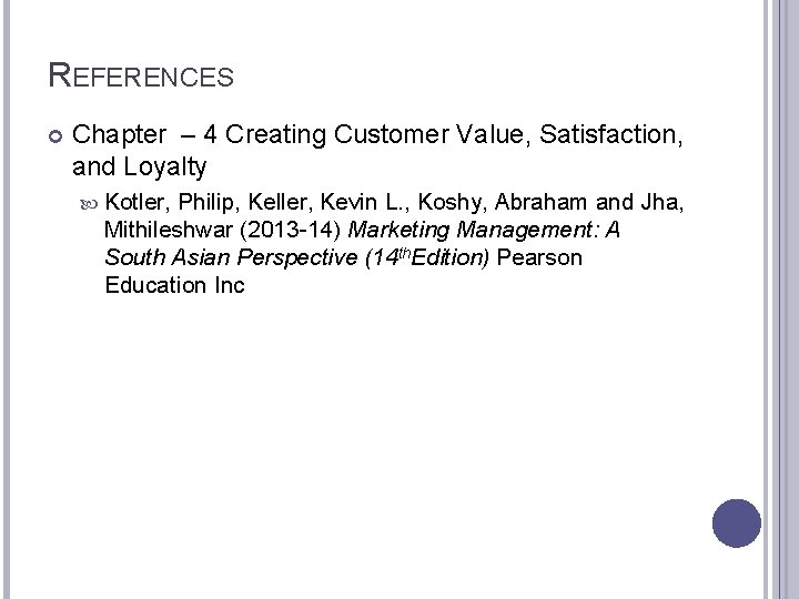 REFERENCES Chapter – 4 Creating Customer Value, Satisfaction, and Loyalty Kotler, Philip, Keller, Kevin