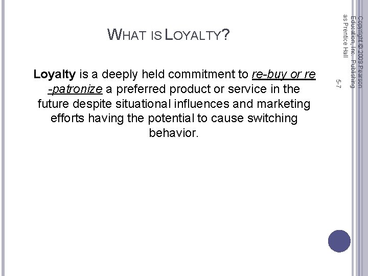 5 -7 Loyalty is a deeply held commitment to re-buy or re -patronize a