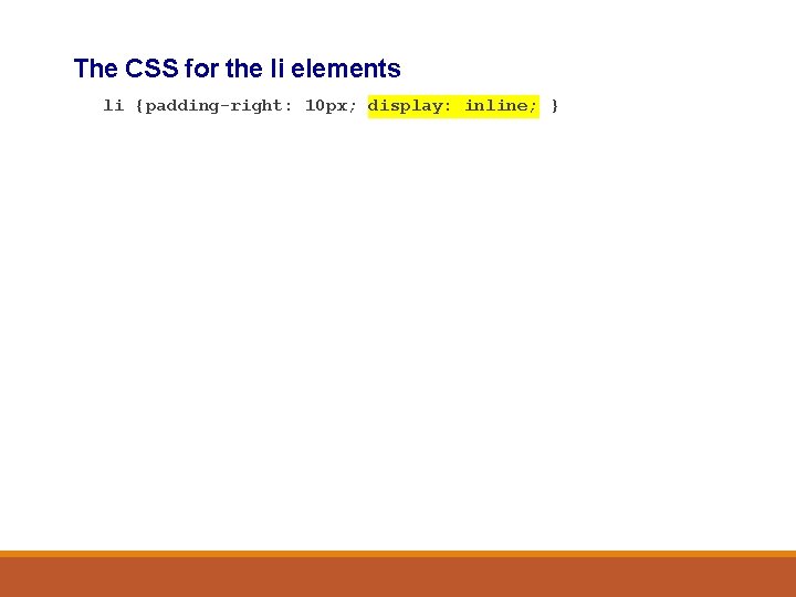 The CSS for the li elements li {padding-right: 10 px; display: inline; } 