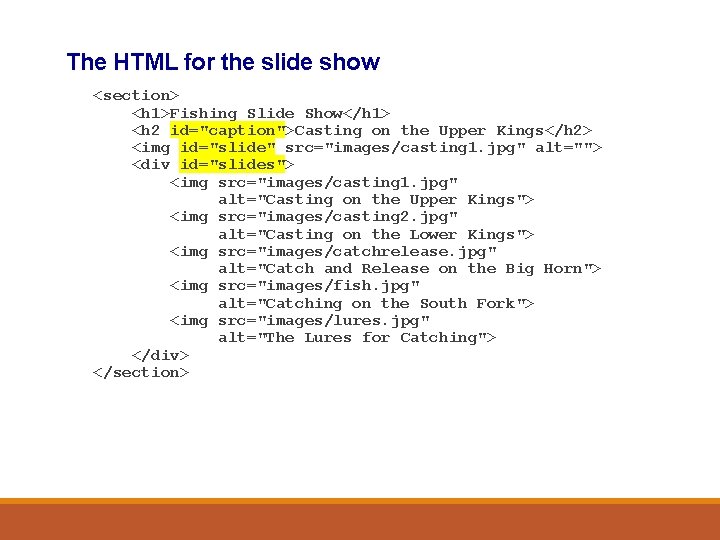 The HTML for the slide show <section> <h 1>Fishing Slide Show</h 1> <h 2