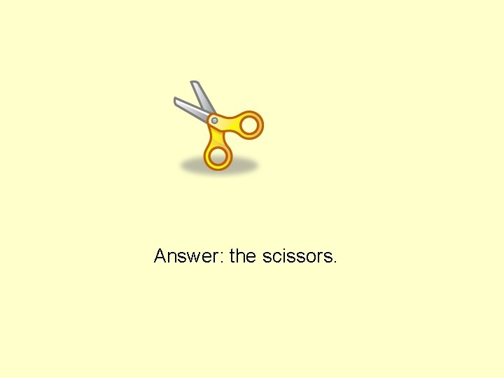 Answer: the scissors. 