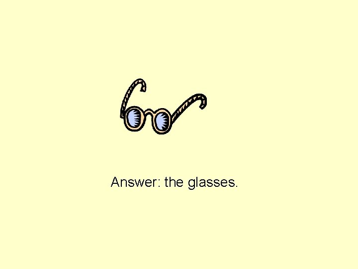 Answer: the glasses. 