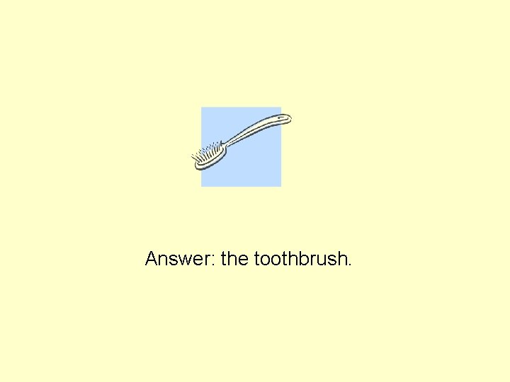 Answer: the toothbrush. 