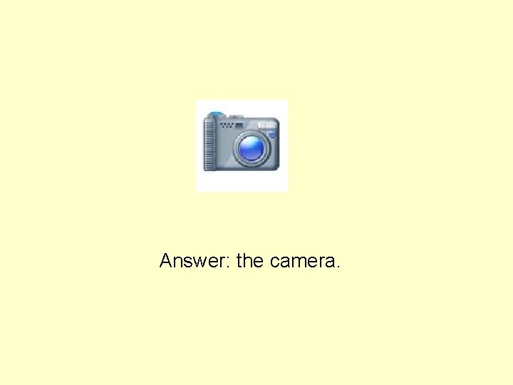 Answer: the camera. 