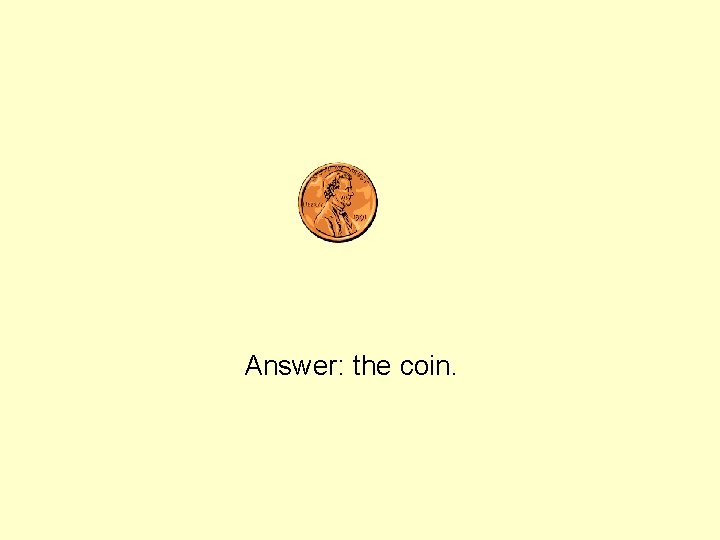 Answer: the coin. 