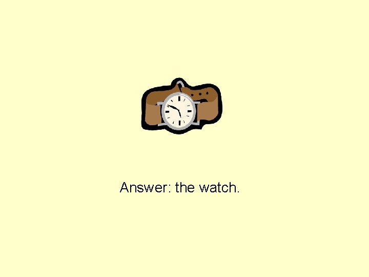 Answer: the watch. 