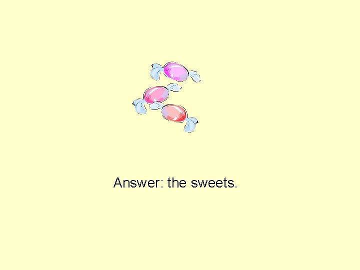 Answer: the sweets. 