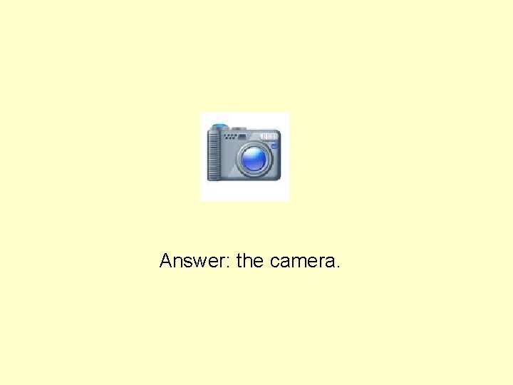 Answer: the camera. 