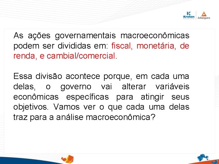 As ações governamentais macroeconômicas podem ser divididas em: fiscal, monetária, de renda, e cambial/comercial.