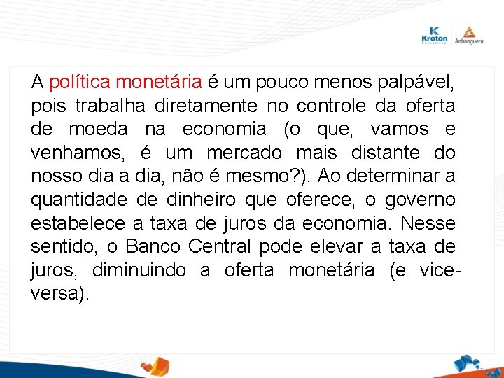 A política monetária é um pouco menos palpável, pois trabalha diretamente no controle da