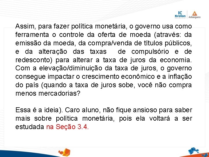 Assim, para fazer política monetária, o governo usa como ferramenta o controle da oferta