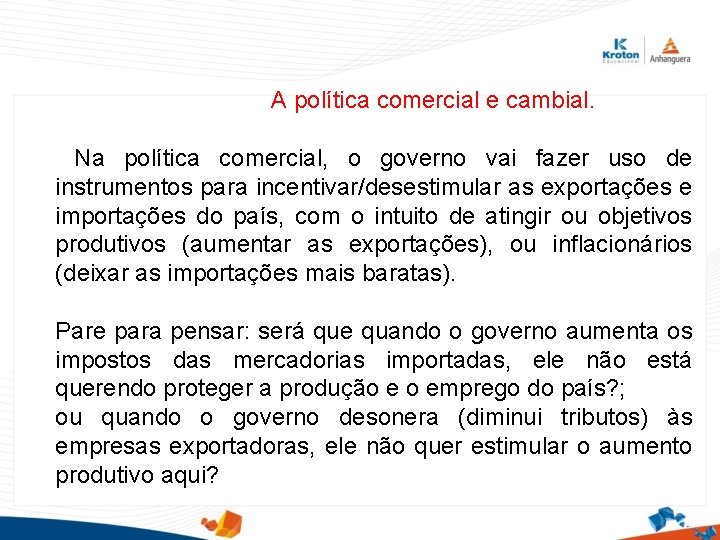 A política comercial e cambial. Na política comercial, o governo vai fazer uso de