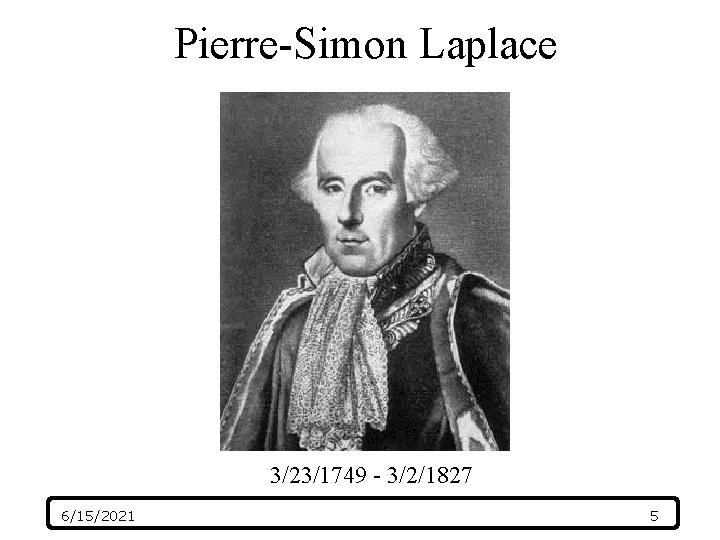 Pierre-Simon Laplace 3/23/1749 - 3/2/1827 6/15/2021 5 Pierre-Simon Laplace 3/23/1749 - 3/2/1827 6/15/2021 5