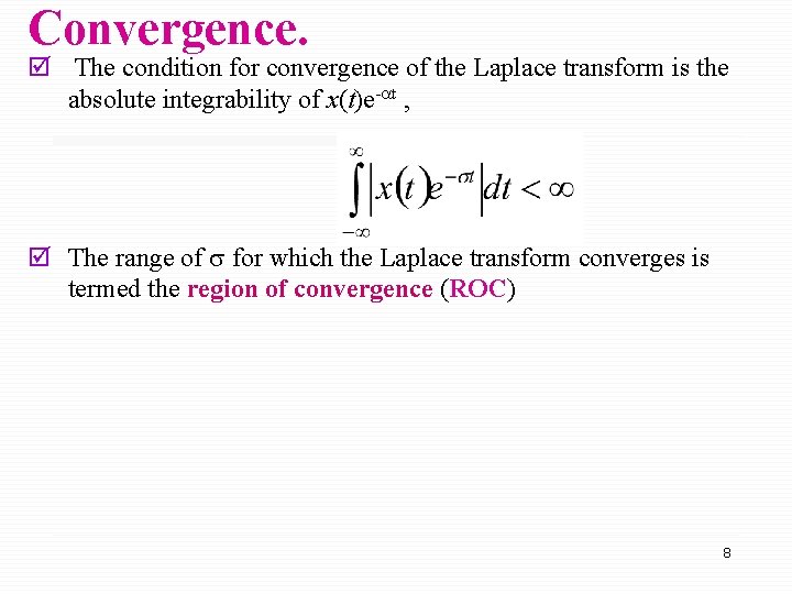 Convergence. þ The condition for convergence of the Laplace transform is the absolute integrability Convergence. þ The condition for convergence of the Laplace transform is the absolute integrability
